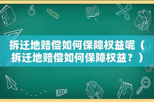 拆遷地賠償如何保障權益呢（拆遷地賠償如何保障權益？）