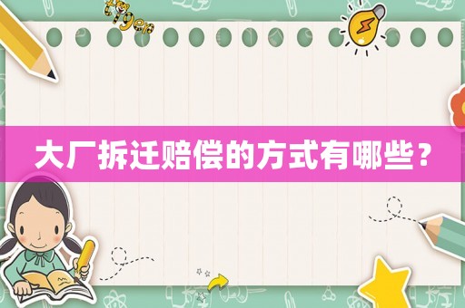 大廠拆遷賠償的方式有哪些？