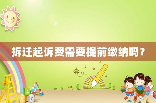 拆遷起訴費(fèi)需要提前繳納嗎？