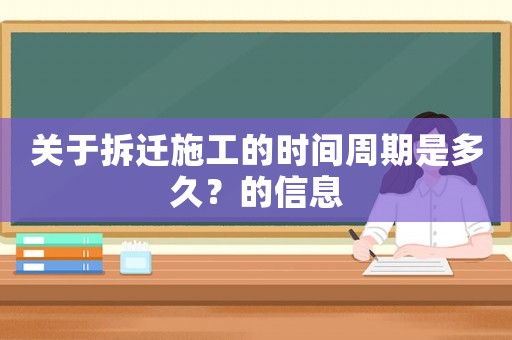 關于拆遷施工的時間周期是多久？的信息
