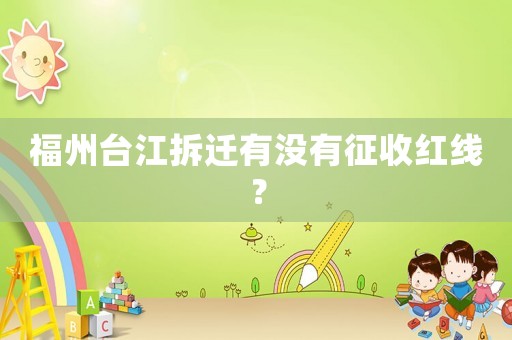 福州臺江拆遷有沒有征收紅線？