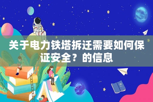 關(guān)于電力鐵塔拆遷需要如何保證安全？的信息