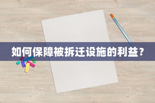 如何保障被拆遷設(shè)施的利益？