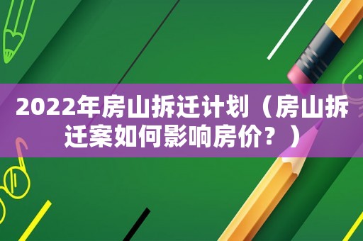 2022年房山拆遷計劃（房山拆遷案如何影響房價？）