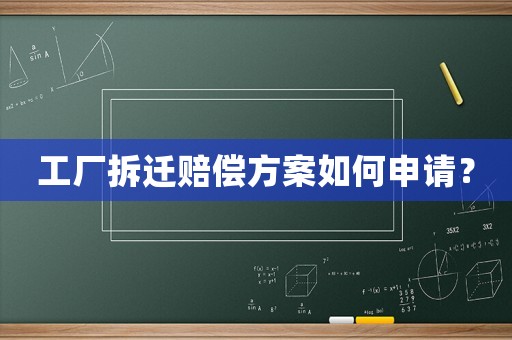 工廠拆遷賠償方案如何申請？