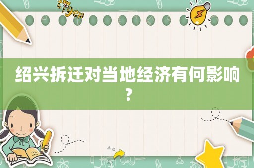 紹興拆遷對當地經濟有何影響？