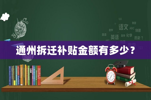 通州拆遷補(bǔ)貼金額有多少？