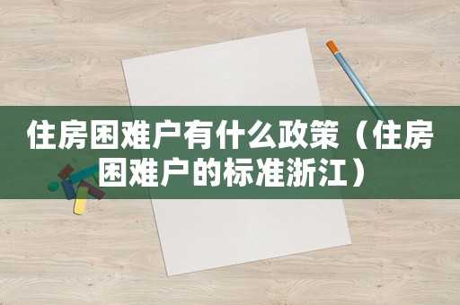 住房困難戶有什么政策（住房困難戶的標準浙江）