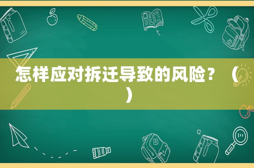 怎樣應對拆遷導致的風險？（）