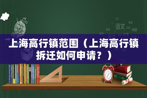 上海高行鎮范圍（上海高行鎮拆遷如何申請？）
