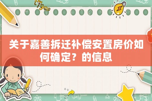 關(guān)于嘉善拆遷補(bǔ)償安置房價(jià)如何確定？的信息