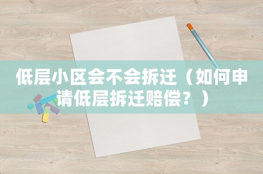 低層小區會不會拆遷（如何申請低層拆遷賠償？）