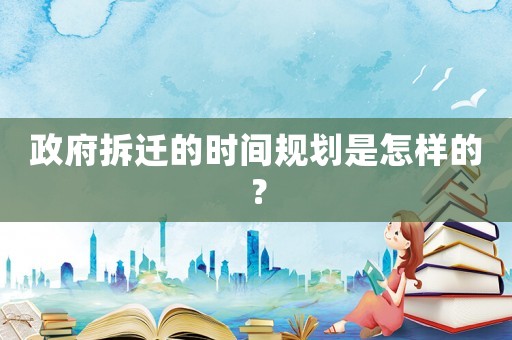 政府拆遷的時間規劃是怎樣的？