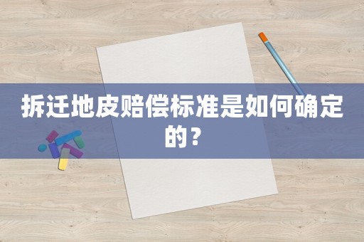 拆遷地皮賠償標準是如何確定的？