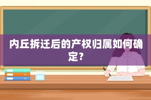 內丘拆遷后的產權歸屬如何確定？