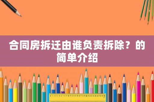 合同房拆遷由誰負責拆除？的簡單介紹