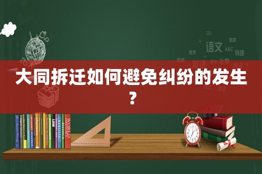 大同拆遷如何避免糾紛的發生？