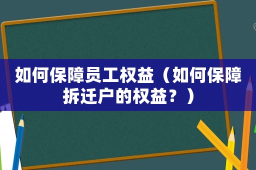 如何保障員工權益（如何保障拆遷戶的權益？）