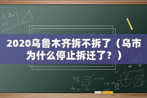 2020烏魯木齊拆不拆了（烏市為什么停止拆遷了？）