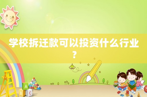 學校拆遷款可以投資什么行業？