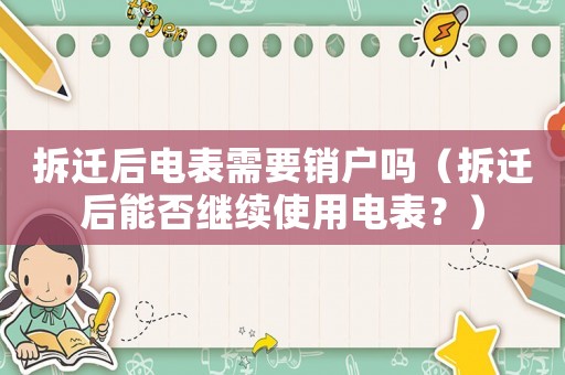 拆遷后電表需要銷戶嗎（拆遷后能否繼續使用電表？）