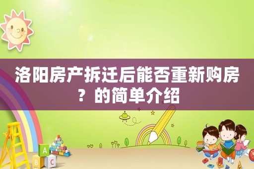 洛陽房產拆遷后能否重新購房？的簡單介紹