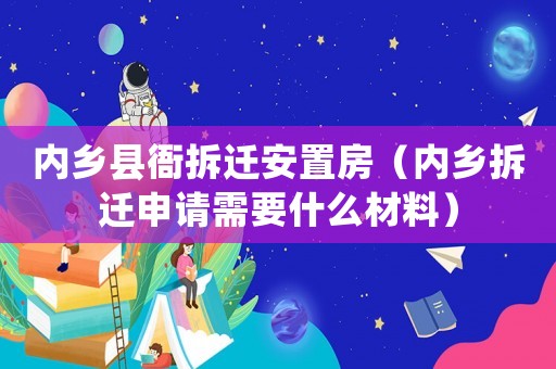 內鄉縣衙拆遷安置房（內鄉拆遷申請需要什么材料）