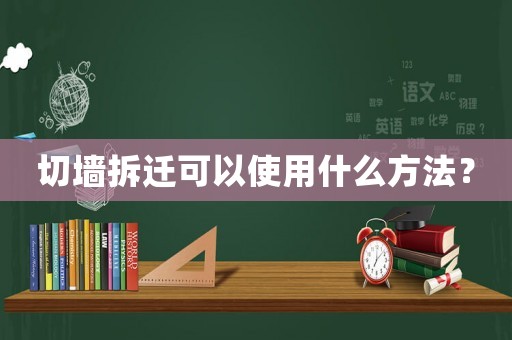 切墻拆遷可以使用什么方法？