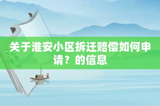關于淮安小區拆遷賠償如何申請？的信息
