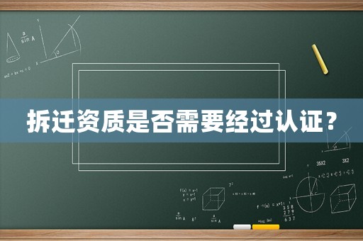 拆遷資質(zhì)是否需要經(jīng)過(guò)認(rèn)證？
