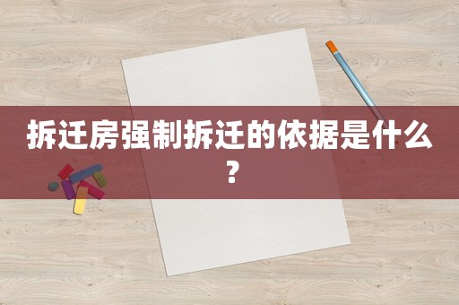拆遷房強制拆遷的依據是什么？