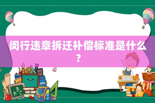 閔行違章拆遷補償標準是什么？