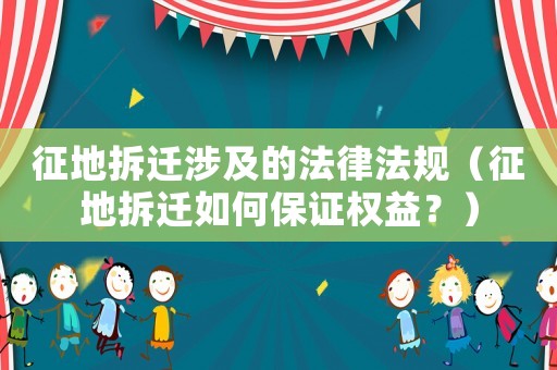征地拆遷涉及的法律法規（征地拆遷如何保證權益？）
