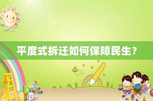 平度式拆遷如何保障民生？