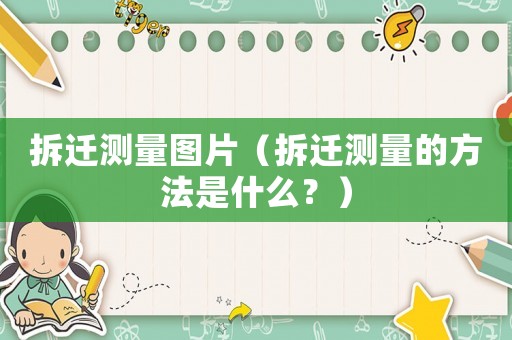 拆遷測量圖片（拆遷測量的方法是什么？）