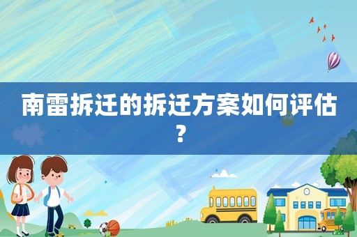 南雷拆遷的拆遷方案如何評(píng)估？