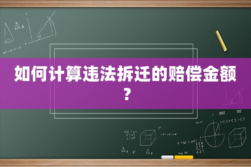如何計算違法拆遷的賠償金額？