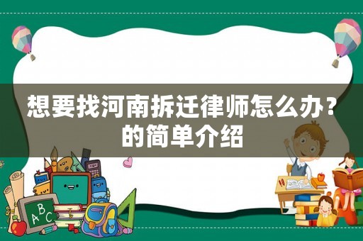 想要找河南拆遷律師怎么辦？的簡單介紹