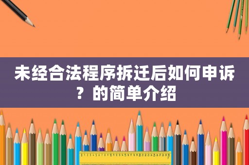 未經(jīng)合法程序拆遷后如何申訴？的簡(jiǎn)單介紹