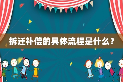 拆遷補償的具體流程是什么？