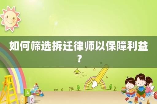 如何篩選拆遷律師以保障利益？