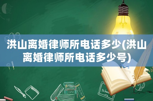 洪山離婚律師所電話多少(洪山離婚律師所電話多少號)