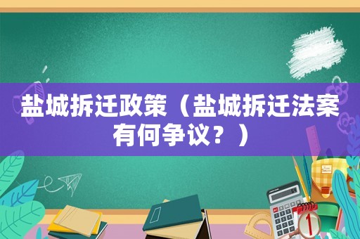 鹽城拆遷政策（鹽城拆遷法案有何爭(zhēng)議？）