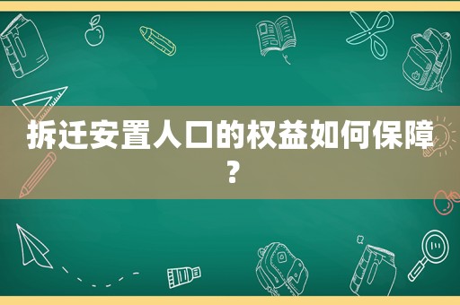 拆遷安置人口的權(quán)益如何保障？