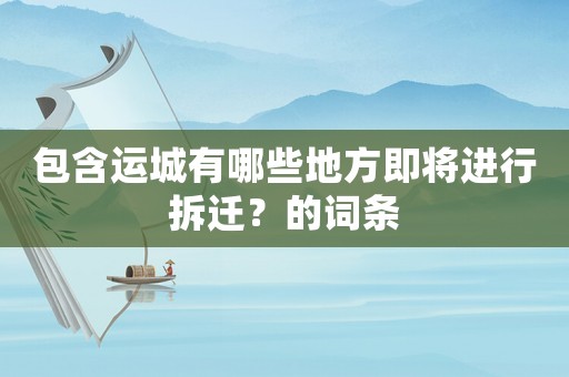 包含運城有哪些地方即將進(jìn)行拆遷？的詞條