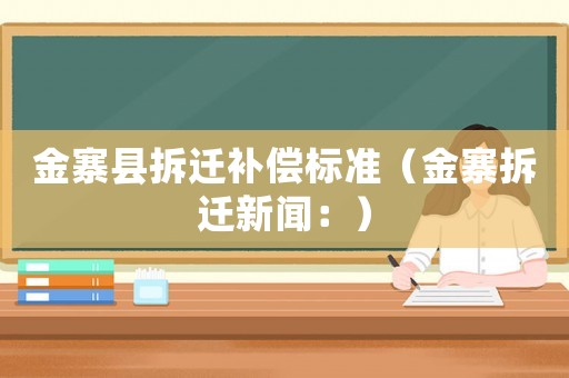 金寨縣拆遷補償標準（金寨拆遷新聞：）