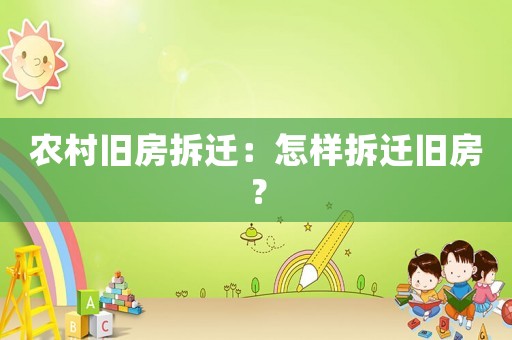 農村舊房拆遷：怎樣拆遷舊房？