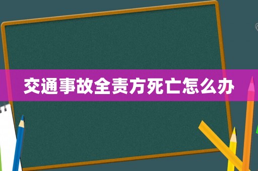 交通事故全責方死亡怎么辦