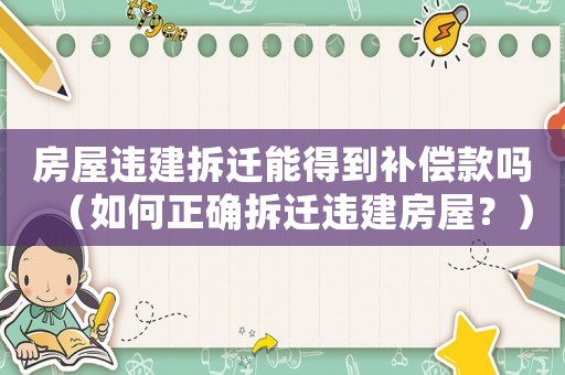 房屋違建拆遷能得到補(bǔ)償款嗎（如何正確拆遷違建房屋？）