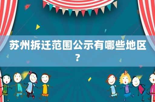 蘇州拆遷范圍公示有哪些地區(qū)?